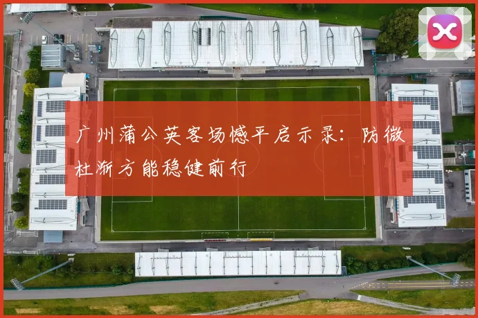 广州蒲公英客场憾平启示录:防微杜渐方能稳健前行
