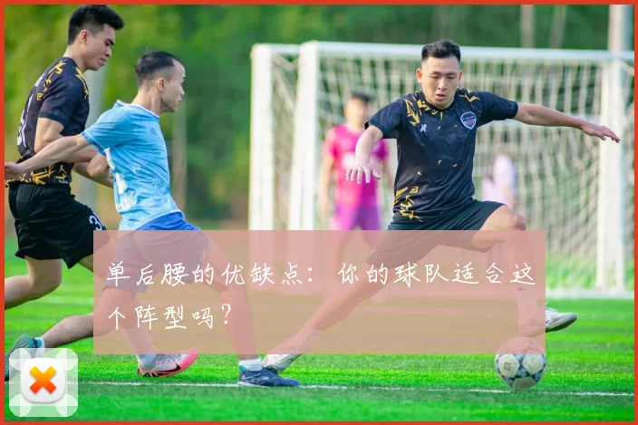 单后腰的优缺点：你的球队适合这个阵型吗？