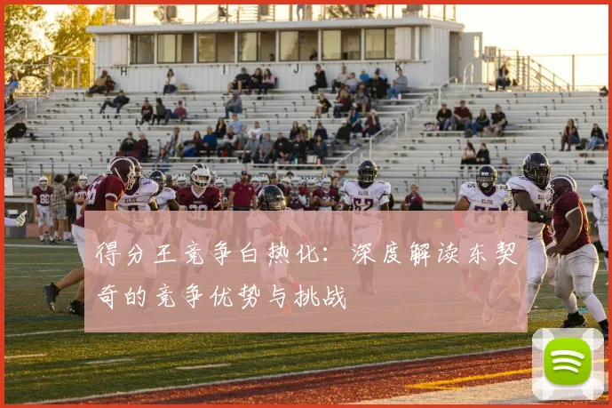 得分王竞争白热化：深度解读东契奇的竞争优势与挑战