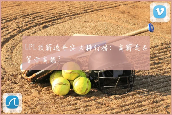 LPL顶薪选手实力排行榜:高薪是否等于高能?