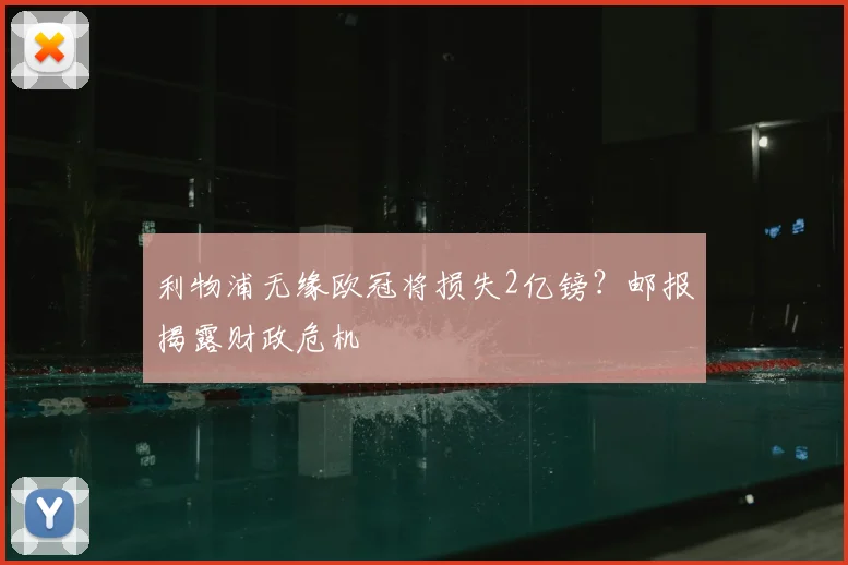 利物浦无缘欧冠将损失2亿镑?邮报揭露财政危机