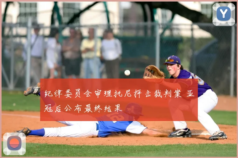 纪律委员会审理托尼抨击裁判案 亚冠后公布最终结果