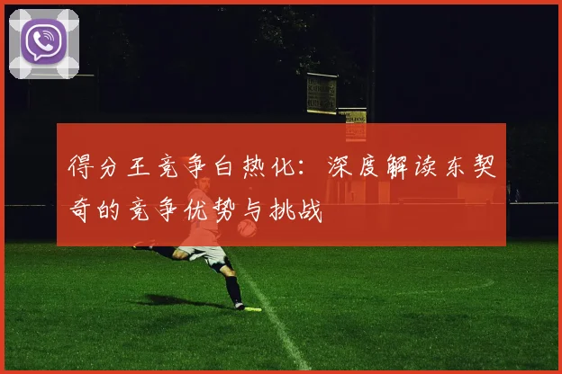 得分王竞争白热化:深度解读东契奇的竞争优势与挑战