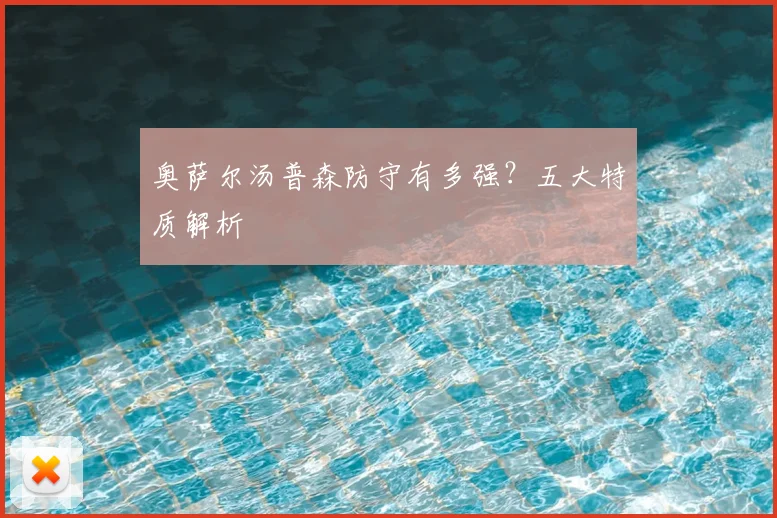 奥萨尔汤普森防守有多强?五大特质解析